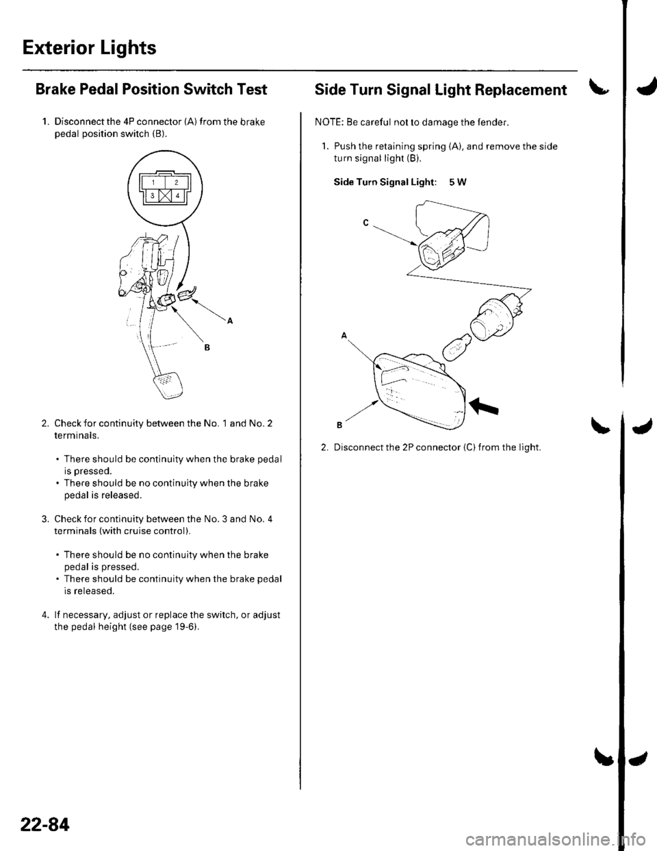 HONDA CIVIC 2003 7.G Workshop Manual Exterior Lights
Brake PedalPosition Switch Test
1. Disconnectthe 4P connector (A) from the brakepedal position switch {B).
Check for continuity between the No. 1 and No. 2
termtnals.
. There should be HONDA CIVIC 2003 7.G Workshop Manual Exterior Lights
Brake PedalPosition Switch Test
1. Disconnectthe 4P connector (A) from the brakepedal position switch {B).
Check for continuity between the No. 1 and No. 2
termtnals.
. There should be