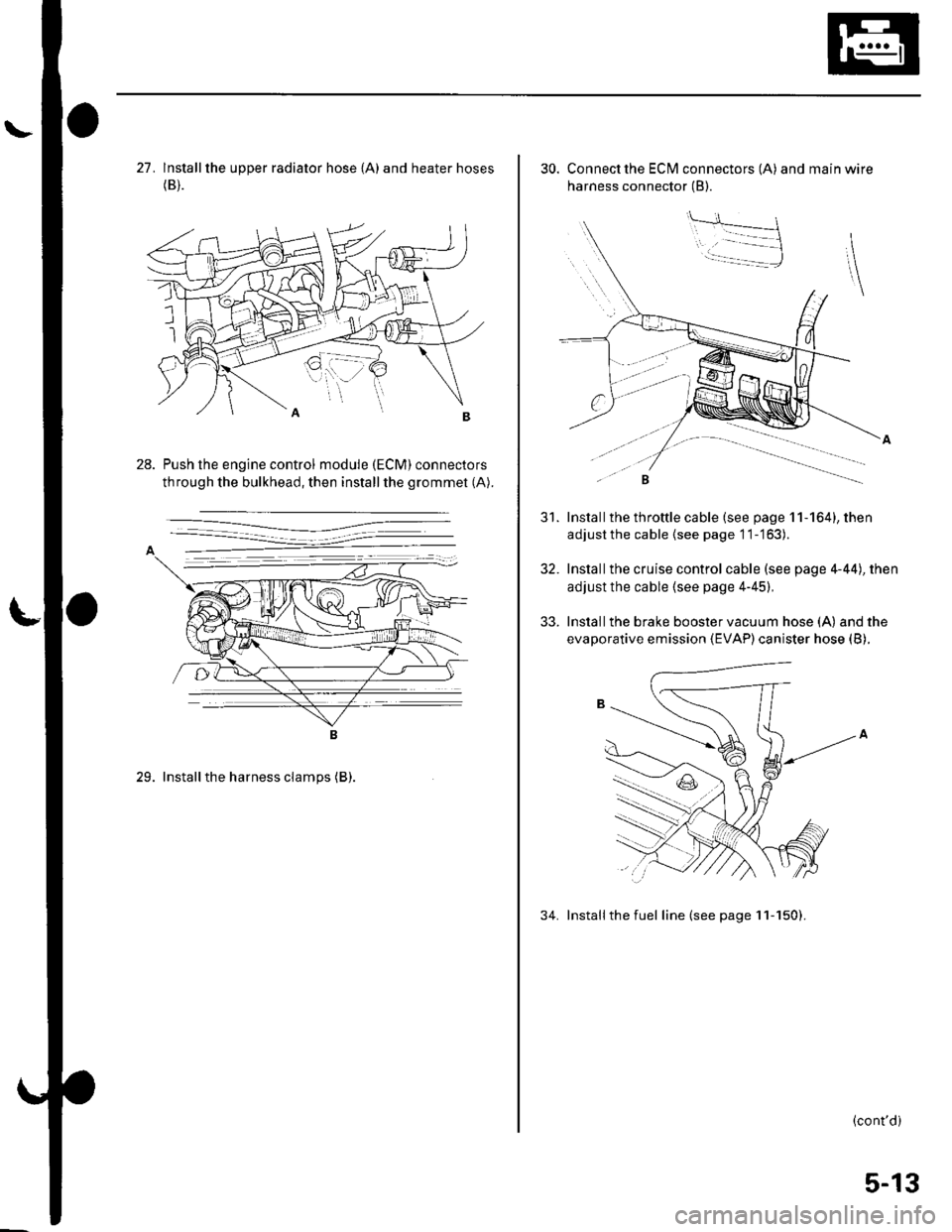 HONDA CIVIC 2003 7.G Workshop Manual 27. lnstallthe upper radiator hose {A) and heater hoses(B).
Push the engine control module (ECM) connectors
through the bulkhead, then installthe grommet (A).
29. Installthe harness clamps (B).
30. Co