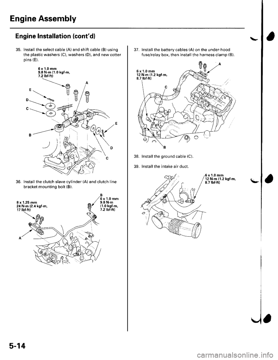 HONDA CIVIC 2003 7.G User Guide Engine Assembly
Engine Installation {contdl
Install the select cable (A) and shift cable (B) using
the plastic washers (C), washers (D), and new cotter
pins (E).
6x1.0mm9.8 N.m (1.0 kgf.m,7.2 tbl.ftl