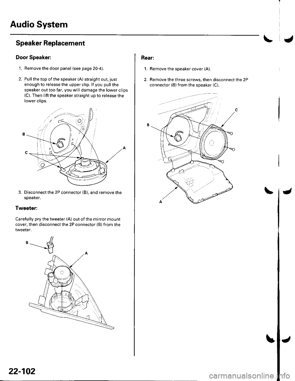 HONDA CIVIC 2002 7.G Workshop Manual Audio System
Speaker Replacement
Door Speaker:
1. Remove the door panel (seepage20-4).
2. Pull the top of the speaker {A) straight out, just
enough to release the upper clip. lf you pull the
speaker o