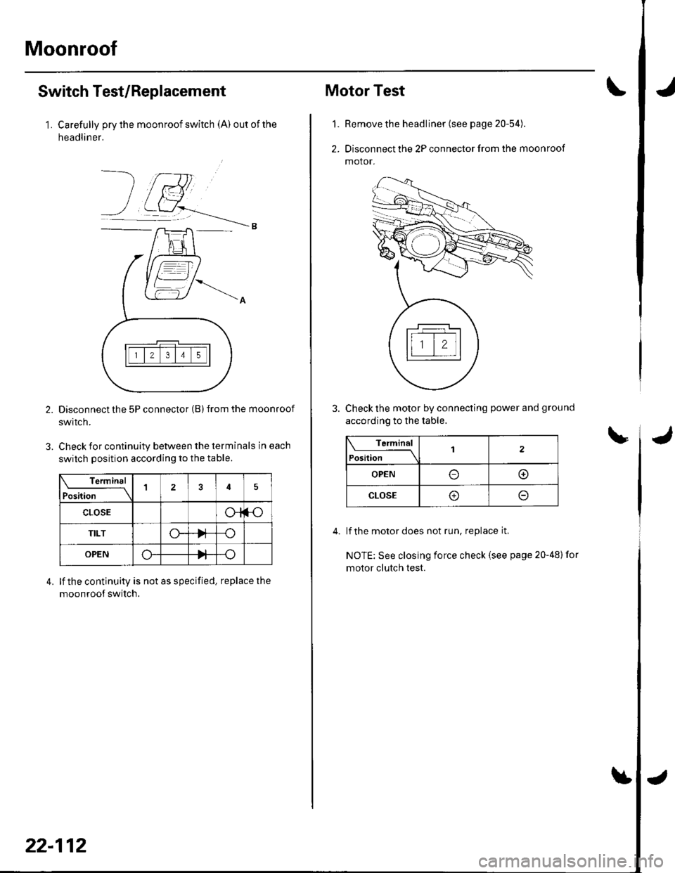 HONDA CIVIC 2002 7.G Workshop Manual Moonroof
Switch Test/Replacement
1 . Carefully pry the moonroof switch (A) out of the
headlin er.
2. Disconnectthe 5P connector (Blfrom the moonroof
swtrcn.
3. Check for continuity between the termin HONDA CIVIC 2002 7.G Workshop Manual Moonroof
Switch Test/Replacement
1 . Carefully pry the moonroof switch (A) out of the
headlin er.
2. Disconnectthe 5P connector (Blfrom the moonroof
swtrcn.
3. Check for continuity between the termin