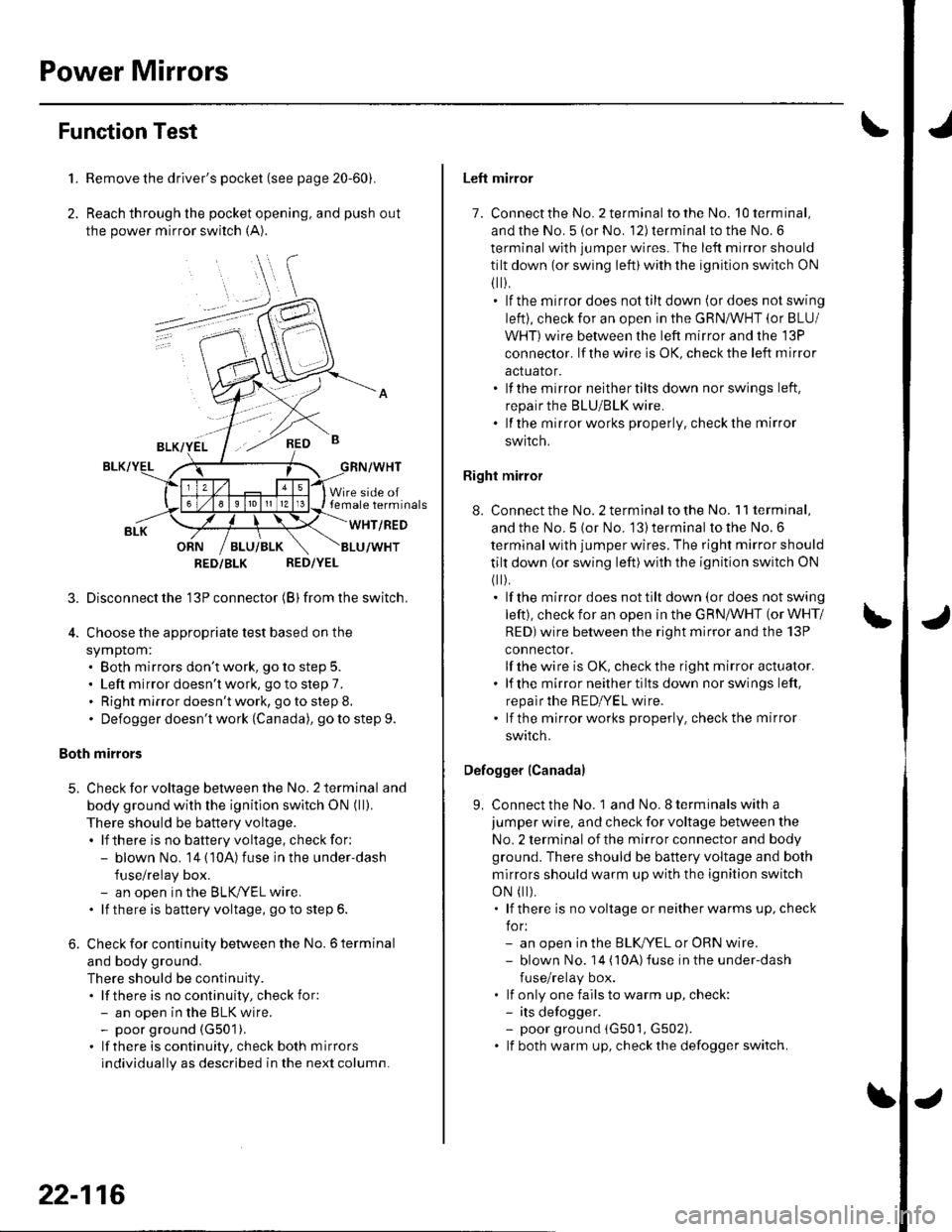 HONDA CIVIC 2003 7.G Workshop Manual Power Mirrors
Function Test
1. Remove the drivers pocket (see page 20-60).
2. Reach through the pocket opening, and push out
the power mirror switch (A).
,\
RED B
Wire side oftemale terminals
WHT/RED HONDA CIVIC 2003 7.G Workshop Manual Power Mirrors
Function Test
1. Remove the drivers pocket (see page 20-60).
2. Reach through the pocket opening, and push out
the power mirror switch (A).
,\
RED B
Wire side oftemale terminals
WHT/RED