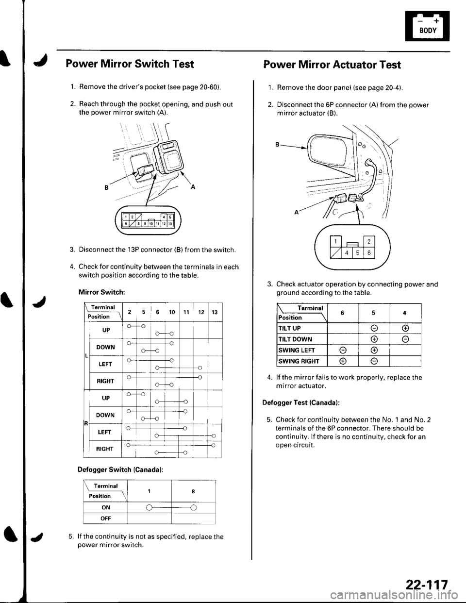 HONDA CIVIC 2003 7.G Workshop Manual 1.
2.
3.
Power Mirror Switch Test
Remove the drivers pocket (see page 20-60).
Reach through the pocket opening, and push out
the power mirror switch (A).
Disconnect the 13P connector (B) f rom the sw HONDA CIVIC 2003 7.G Workshop Manual 1.
2.
3.
Power Mirror Switch Test
Remove the drivers pocket (see page 20-60).
Reach through the pocket opening, and push out
the power mirror switch (A).
Disconnect the 13P connector (B) f rom the sw