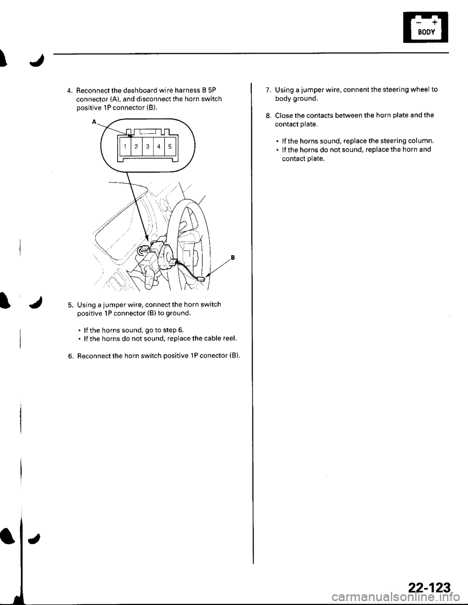 HONDA CIVIC 2002 7.G Repair Manual I
4. Reconnect the dashboard wire harness B 5P
connector {A), and disconnect the horn switch
positive 1P connector (B).
Using a jumperwire, connectthe horn switch
positive 1P connector (B) to ground
. HONDA CIVIC 2002 7.G Repair Manual I
4. Reconnect the dashboard wire harness B 5P
connector {A), and disconnect the horn switch
positive 1P connector (B).
Using a jumperwire, connectthe horn switch
positive 1P connector (B) to ground
.