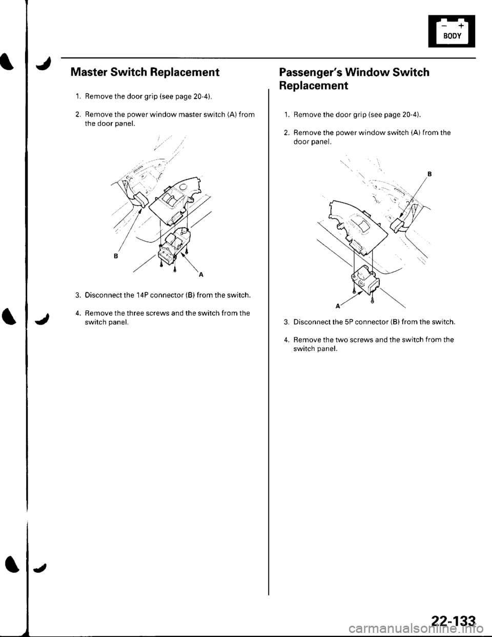 HONDA CIVIC 2002 7.G Workshop Manual 1.
2.
Master Switch Replacement
Remove the door grip (see page 20-4).
Remove the power window master switch (A) f rom
the door panel.
Disconnect the 14P connector (B) from the switch.
Remove the thre