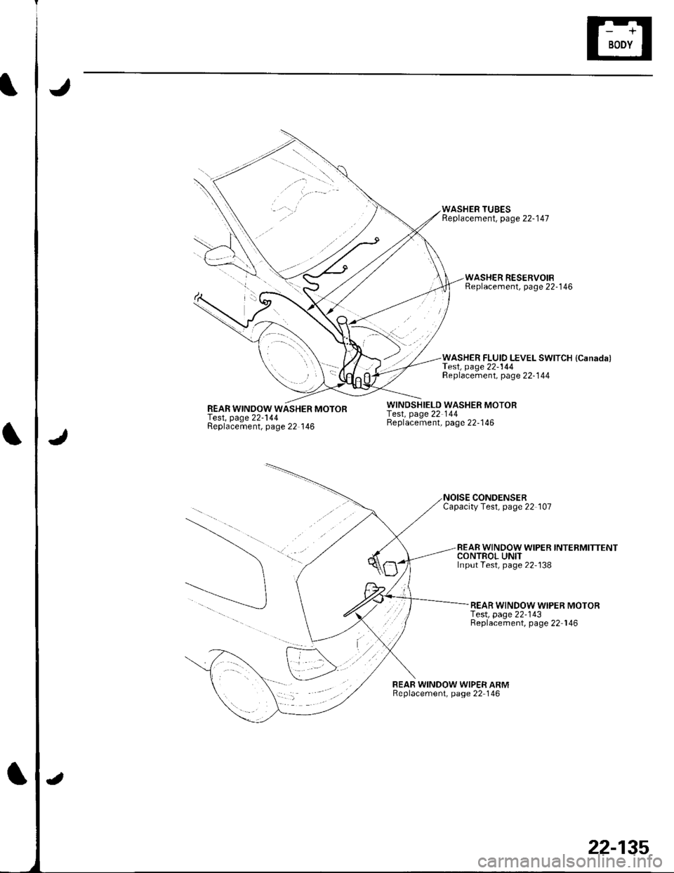 HONDA CIVIC 2003 7.G Workshop Manual REAR WINOOW WASHER MOTORTest, page 22-144Replacement, page 22 146
WINDSHIELD WASHER MOTORfesl, page 22 144Beplacement, page 22-146
WASHER TUBESReplacement, page 22-147
CONDENSERCapacityTest, page 22 1