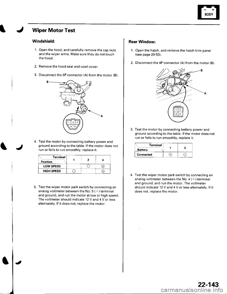 HONDA CIVIC 2002 7.G Workshop Manual Wiper Motor Test
Windshield:
1. Open the hood, and carefully remove the cap nuts
and the wiper arms. Make sure they do not touch
the hood.
2, Remove the hood seal andcowl cover.
3. Disconnectthe 5P co HONDA CIVIC 2002 7.G Workshop Manual Wiper Motor Test
Windshield:
1. Open the hood, and carefully remove the cap nuts
and the wiper arms. Make sure they do not touch
the hood.
2, Remove the hood seal andcowl cover.
3. Disconnectthe 5P co