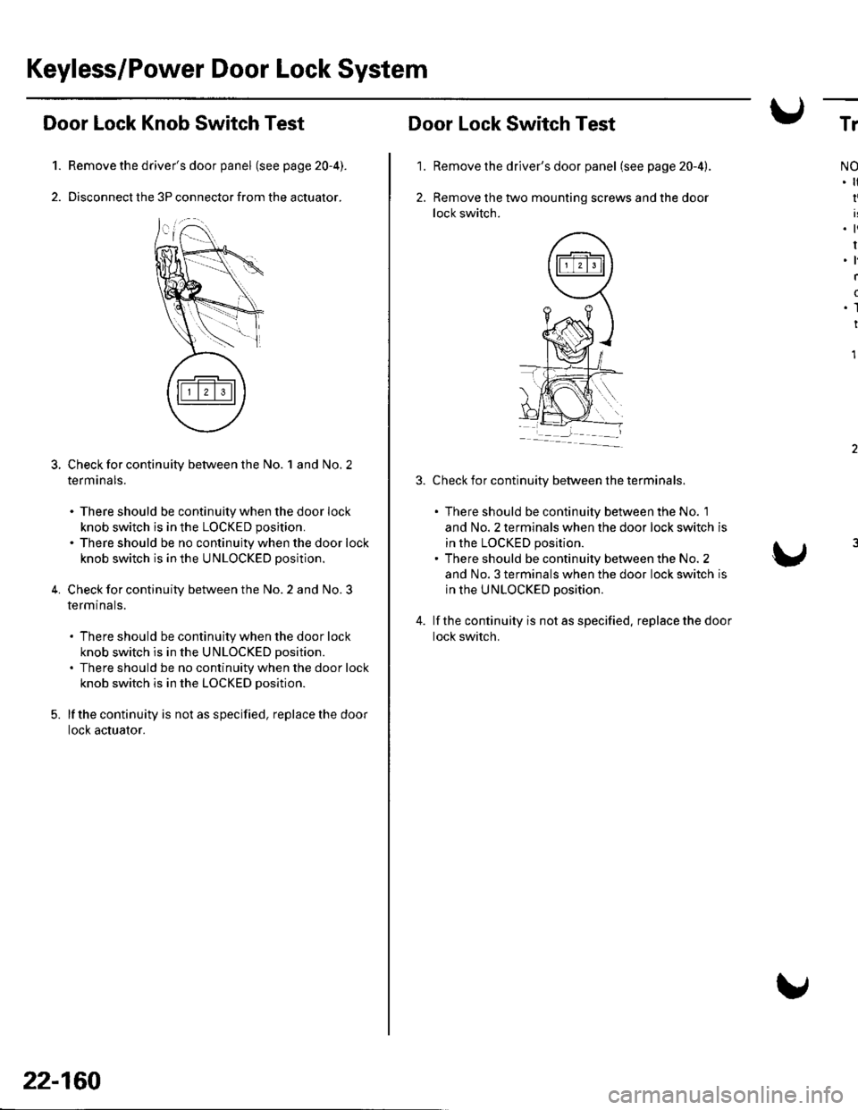 HONDA CIVIC 2003 7.G User Guide Keyless/Power Door Lock System
1.
Door Lock Knob Switch Test
Remove the drivers door panel (see page 20-4).
Disconnect the 3P connector from the actuator.
Check for continuity between the No. 1 and N