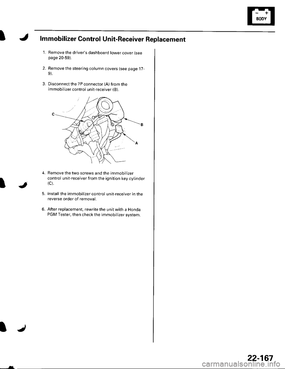 HONDA CIVIC 2002 7.G Repair Manual t
2.
3.
lmmobilizer Control Unit-Receiver Replacement
LRemove the drivers dashboard lower cover (see
page 20-59).
Remove the steering column covers (see page 17-
Disconnect the 7P connector (A) from HONDA CIVIC 2002 7.G Repair Manual t
2.
3.
lmmobilizer Control Unit-Receiver Replacement
LRemove the drivers dashboard lower cover (see
page 20-59).
Remove the steering column covers (see page 17-
Disconnect the 7P connector (A) from