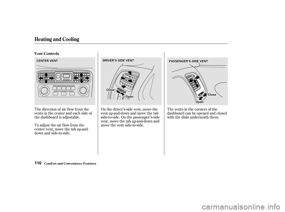 HONDA ACCORD COUPE 2002 CL7 / 7.G User Guide The direction of air f low f rom the
vents in the center and each side of
the dashboard is adjustable.
To adjust the air flow from the
center vent, move the tab up-and-
down and side-to-side.The vents HONDA ACCORD COUPE 2002 CL7 / 7.G User Guide The direction of air f low f rom the
vents in the center and each side of
the dashboard is adjustable.
To adjust the air flow from the
center vent, move the tab up-and-
down and side-to-side.The vents