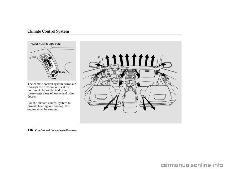 HONDA ACCORD COUPE 2002 CL7 / 7.G Owners Manual The climate control system draws air
through the exterior vents at the
bottom of the windshield. Keep
these vents clear of leaves and other
debris.
For the climate control system to
provide heating an HONDA ACCORD COUPE 2002 CL7 / 7.G Owners Manual The climate control system draws air
through the exterior vents at the
bottom of the windshield. Keep
these vents clear of leaves and other
debris.
For the climate control system to
provide heating an