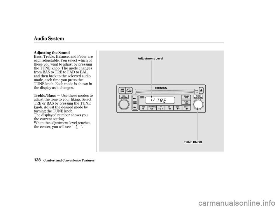 HONDA ACCORD COUPE 2002 CL7 / 7.G User Guide µ
Bass, Treble, Balance, and Fader are
each adjustable. You select which of
these you want to adjust by pressing
the TUNE knob. The mode changes
fromBAStoTREtoFADtoBAL,
and then back to the selected