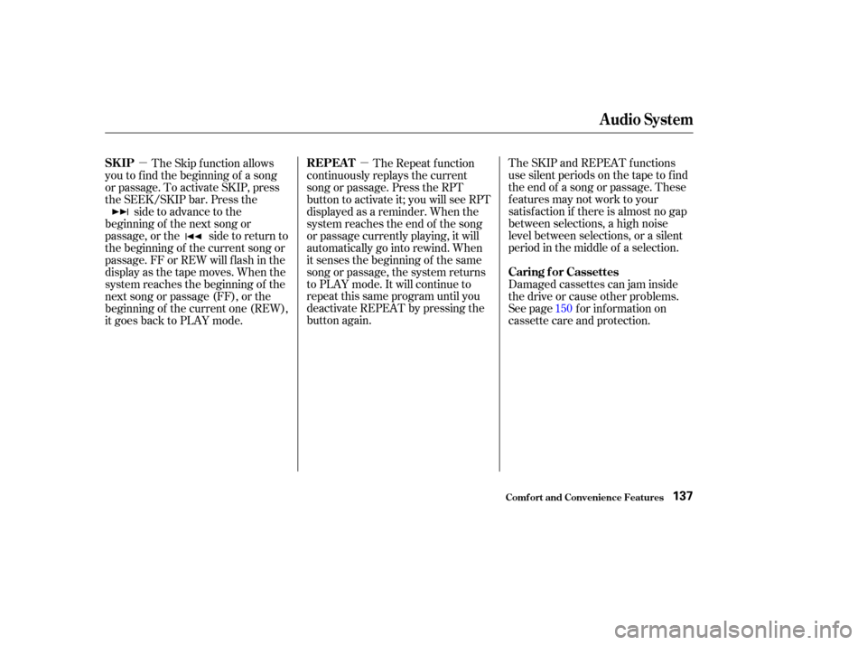 HONDA ACCORD COUPE 2002 CL7 / 7.G User Guide µ
µ The SKIP and REPEAT f unctions
use silent periods on the tape to f ind
the end of a song or passage. These
f eatures may not work to your
satisfaction if there is almost no gap
between selecti
