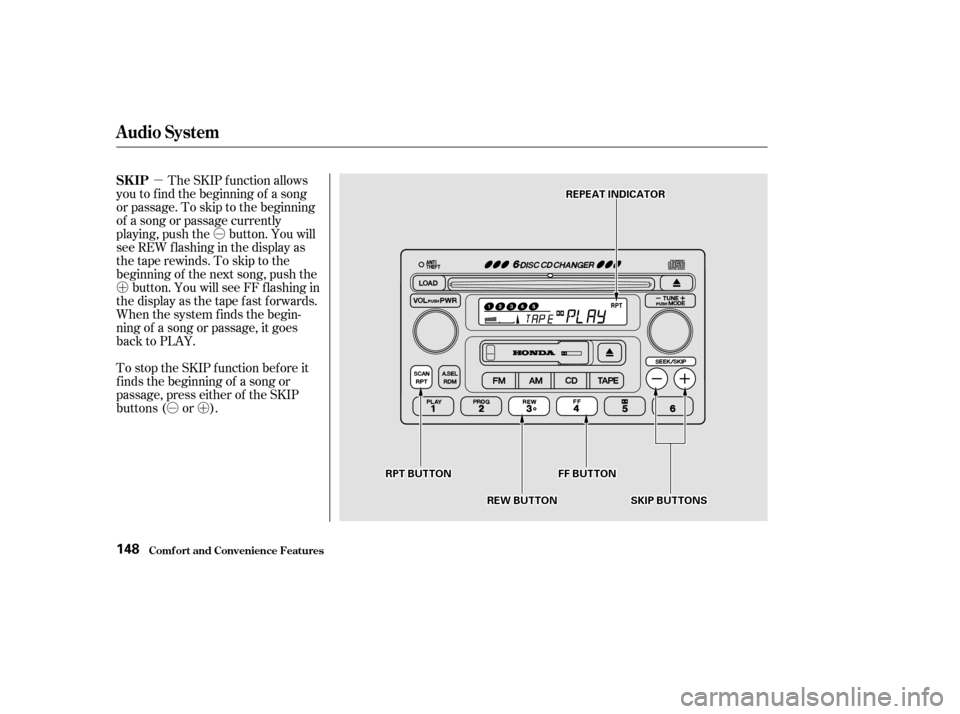 HONDA ACCORD COUPE 2002 CL7 / 7.G User Guide µÓ
Ó
ÓÓ
µ
´
µ´
The SKIP f unction allows
you to f ind the beginning of a song
or passage. To skip to the beginning
of a song or passage currently
playing, push the button. You will
s