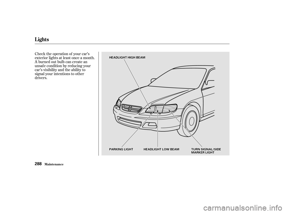 HONDA ACCORD COUPE 2002 CL7 / 7.G Owners Manual Check the operation of your car’s
exterior lights at least once a month.
A burned out bulb can create an
unsaf e condition by reducing your
car’s visibility and the ability to
signal your intentio