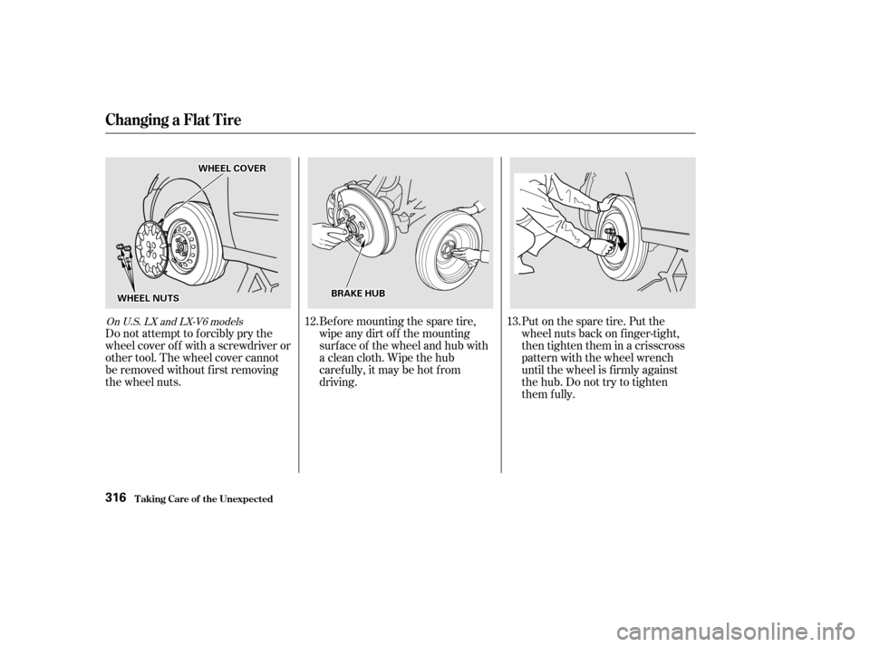 HONDA ACCORD COUPE 2002 CL7 / 7.G Owners Manual Put on the spare tire. Put the
wheel nuts back on f inger-tight,
then tighten them in a crisscross
pattern with the wheel wrench
until the wheel is f irmly against
the hub. Do not try to tighten
them 
