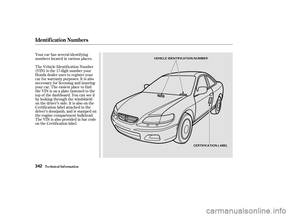 HONDA ACCORD COUPE 2002 CL7 / 7.G Owners Manual Your car has several identif ying
numbers located in various places.
The Vehicle Identif ication Number
(VIN) is the 17-digit number your
Honda dealer uses to register your
car f or warranty purposes.