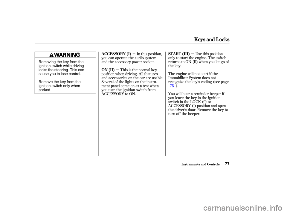 HONDA ACCORD COUPE 2002 CL7 / 7.G Manual PDF µ
µ
µ Use this position
only to start the engine. The switch
returns to ON (II) when you let go of
the key.
The engine will not start if the
Immobilizer System does not
recognize the key’s cod