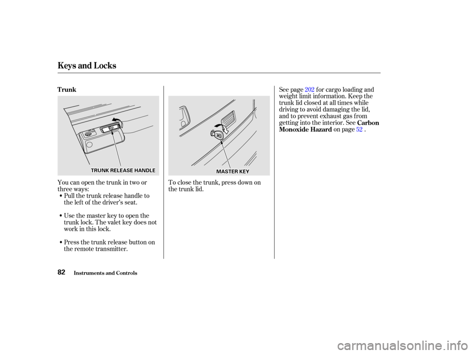 HONDA ACCORD COUPE 2002 CL7 / 7.G User Guide Usethemasterkeytoopenthe
trunk lock. The valet key does not
work in this lock.To close the trunk, press down on
the trunk lid. See page f or cargo loading and
weight limit inf ormation. Keep the
trunk