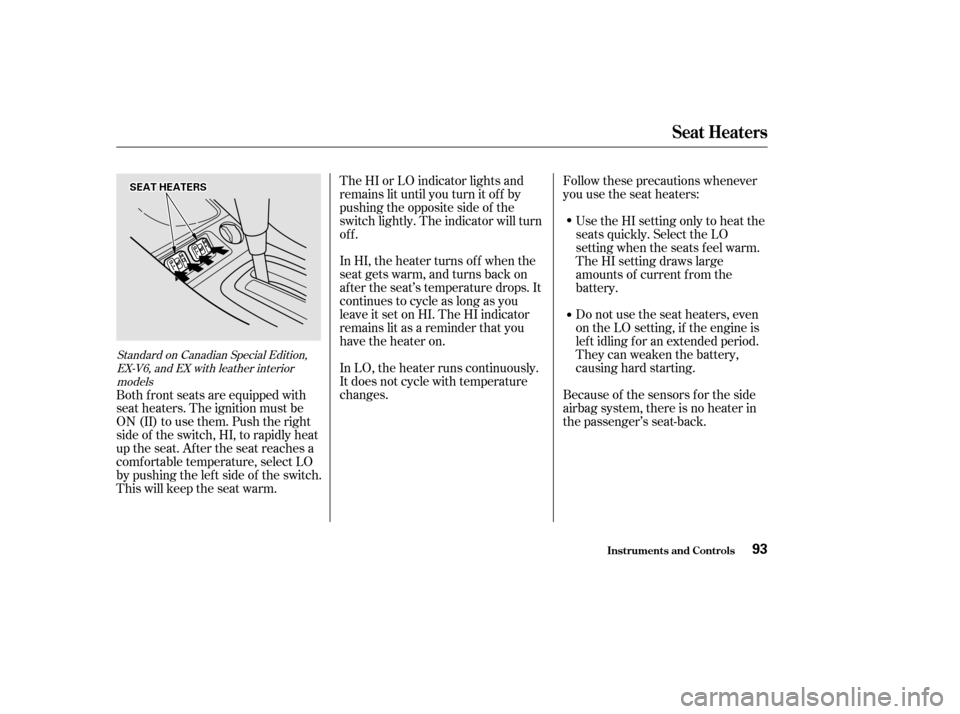 HONDA ACCORD COUPE 2002 CL7 / 7.G Owners Manual In HI, the heater turns of f when the
seat gets warm, and turns back on
after the seat’s temperature drops. It
continues to cycle as long as you
leave it set on HI. The HI indicator
remains lit as a