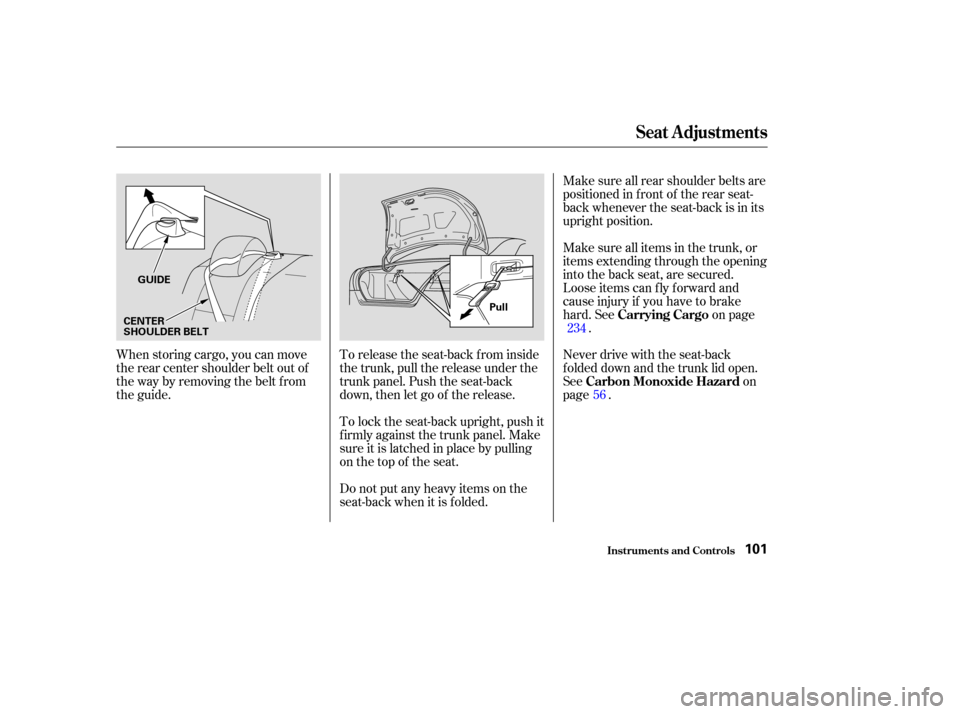 HONDA ACCORD COUPE 2003 CL7 / 7.G Owners Manual When storing cargo, you can move
therearcentershoulderbeltoutof
the way by removing the belt f rom
the guide.To release the seat-back from inside
the trunk, pull the release under the
trunk panel. Pus