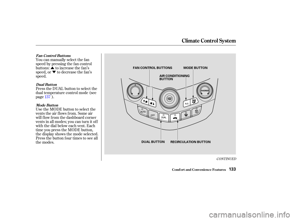 HONDA ACCORD COUPE 2003 CL7 / 7.G Owners Manual ÛÝ
CONT INUED
You can manually select the f an
speed by pressing the f an control
buttons: to increase the f an’s
speed, or to decrease the f an’s
speed.
Press the DUAL button to select the
du