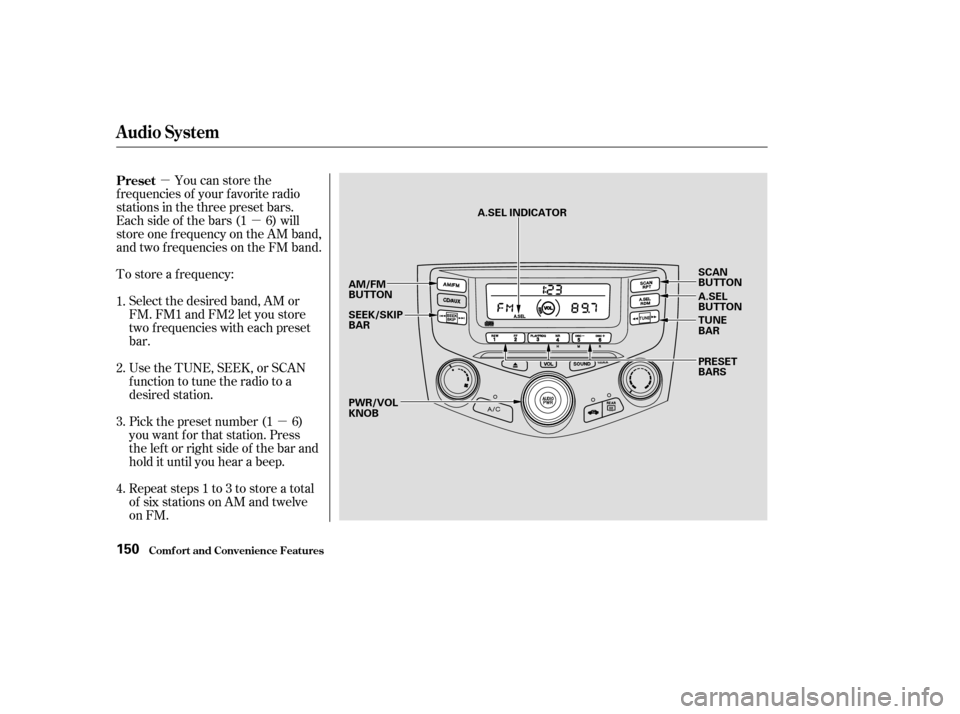 HONDA ACCORD COUPE 2003 CL7 / 7.G Owners Manual µµ
µ
To store a f requency:
UsetheTUNE,SEEK,orSCAN
function to tune the radio to a
desired station. You can store the
f requencies of your f avorite radio
stations in the three preset bars.
Each