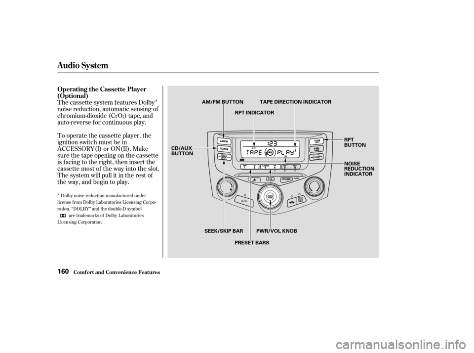 HONDA ACCORD COUPE 2003 CL7 / 7.G Owners Manual Î
Î
The cassette system f eatures Dolby
noise reduction, automatic sensing of
chromium-dioxide (CrO ) tape, and
auto-reverse f or continuous play.
To operate the cassette player, the
ignition swit