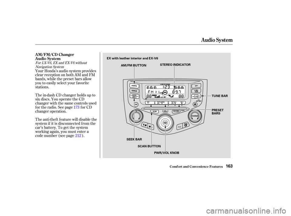 HONDA ACCORD COUPE 2003 CL7 / 7.G Owners Manual The in-dash CD changer holds up to
six discs. You operate the CD
changer with the same controls used
f or the radio. See page f or CD
changer operation.
The anti-thef t f eature will disable the
syste