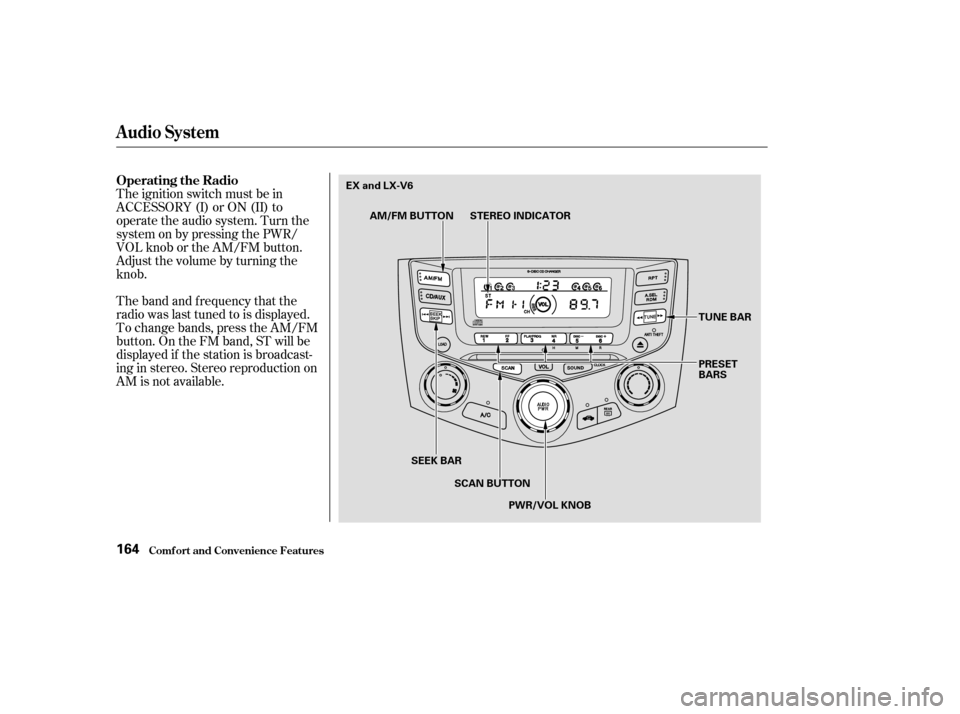 HONDA ACCORD COUPE 2003 CL7 / 7.G Owners Manual The ignition switch must be in
ACCESSORY (I) or ON (II) to
operate the audio system. Turn the
system on by pressing the PWR/
VOL knob or the AM/FM button.
Adjust the volume by turning the
knob.
The ba