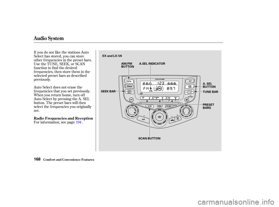 HONDA ACCORD COUPE 2003 CL7 / 7.G Owners Manual If you do not like the stations Auto
Select has stored, you can store
other f requencies in the preset bars.
UsetheTUNE,SEEK,orSCAN
function to find the desired
f requencies, then store them in the
se