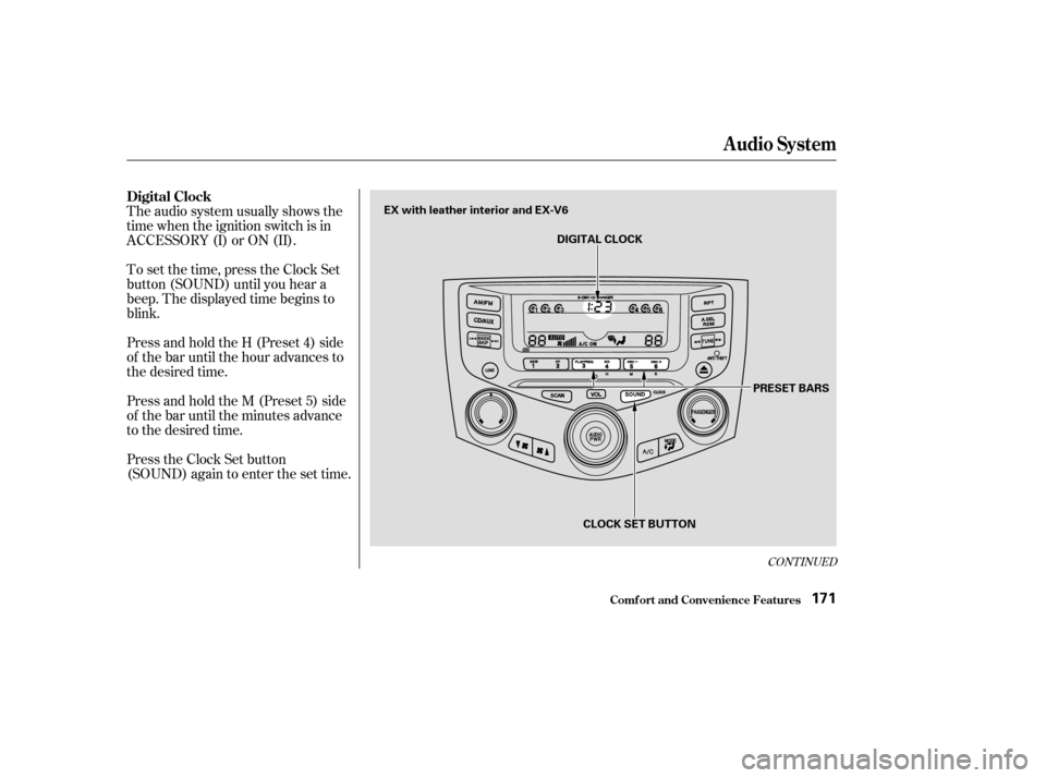 HONDA ACCORD COUPE 2003 CL7 / 7.G Owners Manual The audio system usually shows the
time when the ignition switch is in
ACCESSORY (I) or ON (II).
To set the time, press the Clock Set
button (SOUND) until you hear a
beep. The displayed time begins to