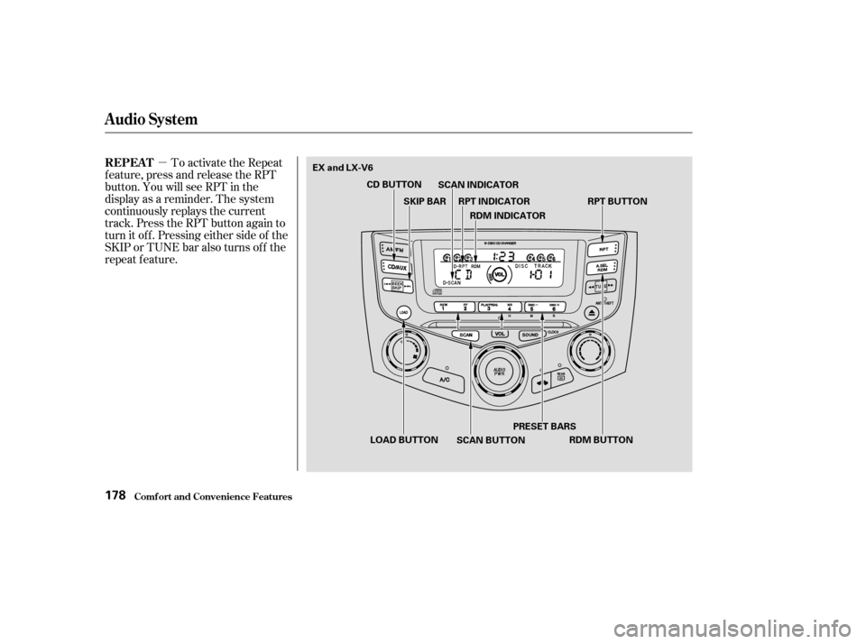 HONDA ACCORD COUPE 2003 CL7 / 7.G Owners Manual µTo activate the Repeat
f eature, press and release the RPT
button. You will see RPT in the
display as a reminder. The system
continuously replays the current
track. Press the RPT button again to
tu