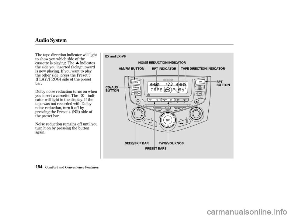 HONDA ACCORD COUPE 2003 CL7 / 7.G Owners Manual Û
The tape direction indicator will light
to show you which side of the
cassette is playing. The indicates
thesideyouinsertedfacingupward
is now playing. If you want to play
the other side, press th