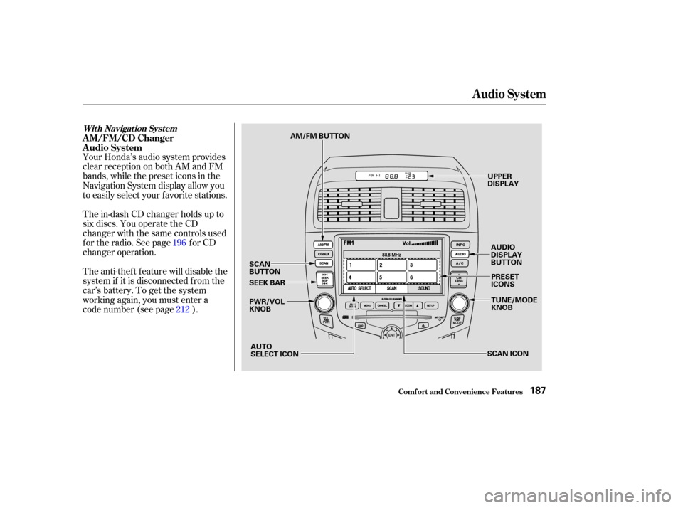 HONDA ACCORD COUPE 2003 CL7 / 7.G Owners Manual Your Honda’s audio system provides
clear reception on both AM and FM
bands, while the preset icons in the
Navigation System display allow you
to easily select your f avorite stations.
The in-dash CD
