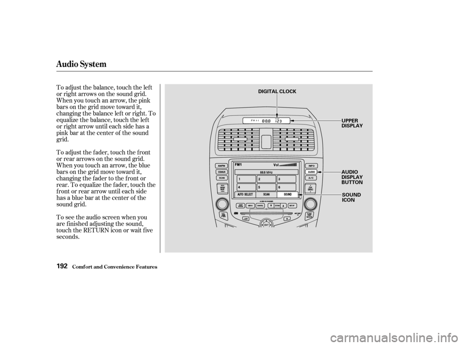 HONDA ACCORD COUPE 2003 CL7 / 7.G Owners Manual To adjust the balance, touch the left
or right arrows on the sound grid.
When you touch an arrow, the pink
bars on the grid move toward it,
changing the balance left or right. To
equalize the balance,