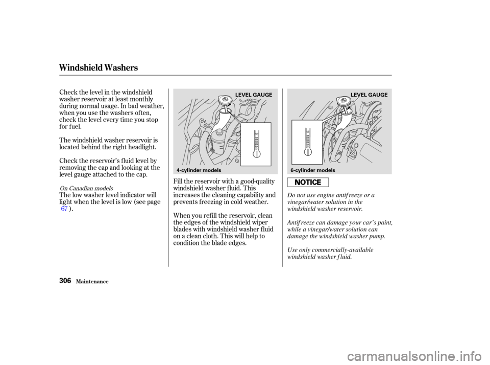 HONDA ACCORD COUPE 2003 CL7 / 7.G Owners Manual Check the level in the windshield
washer reservoir at least monthly
during normal usage. In bad weather,
when you use the washers of ten,
check the level every time you stop
for fuel.
Check the reserv