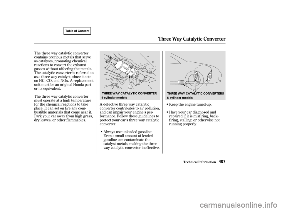HONDA ACCORD COUPE 2003 CL7 / 7.G Owners Manual Always use unleaded gasoline.
Even a small amount of leaded
gasoline can contaminate the
catalyst metals, making the three
way catalytic converter inef f ective.
The three way catalytic converter
cont