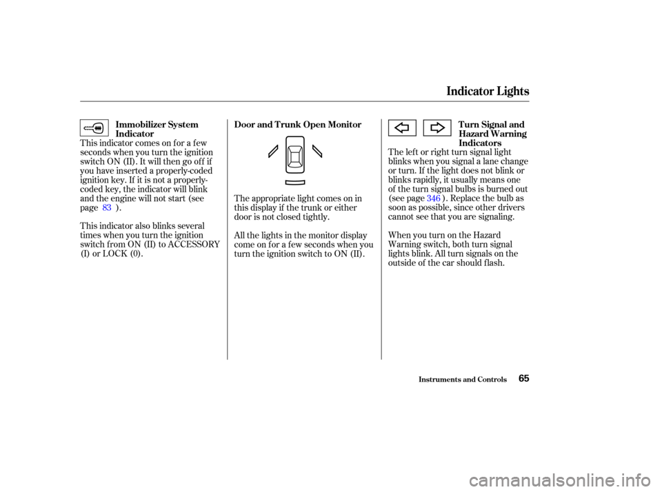 HONDA ACCORD COUPE 2003 CL7 / 7.G Owners Manual The lef t or right turn signal light
blinks when you signal a lane change
or turn. If the light does not blink or
blinks rapidly, it usually means one
of the turn signal bulbs is burned out
(see page 