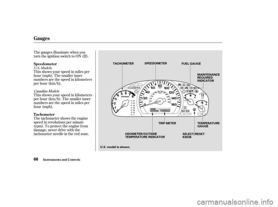HONDA ACCORD COUPE 2003 CL7 / 7.G Owners Manual The gauges illuminate when you
turn the ignition switch to ON (II).
This shows your speed in miles per
hour (mph). The smaller inner
numbers are the speed in kilometers
per hour (km/h).
This shows you HONDA ACCORD COUPE 2003 CL7 / 7.G Owners Manual The gauges illuminate when you
turn the ignition switch to ON (II).
This shows your speed in miles per
hour (mph). The smaller inner
numbers are the speed in kilometers
per hour (km/h).
This shows you