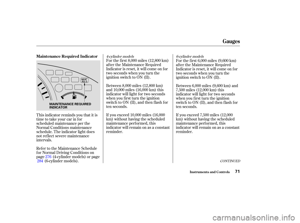 HONDA ACCORD COUPE 2003 CL7 / 7.G Manual PDF If you exceed 10,000 miles (16,000
km) without having the scheduled
maintenance perf ormed, this
indicator will remain on as a constant
reminder. For the f irst 8,000 miles (12,800 km)
af ter the Main