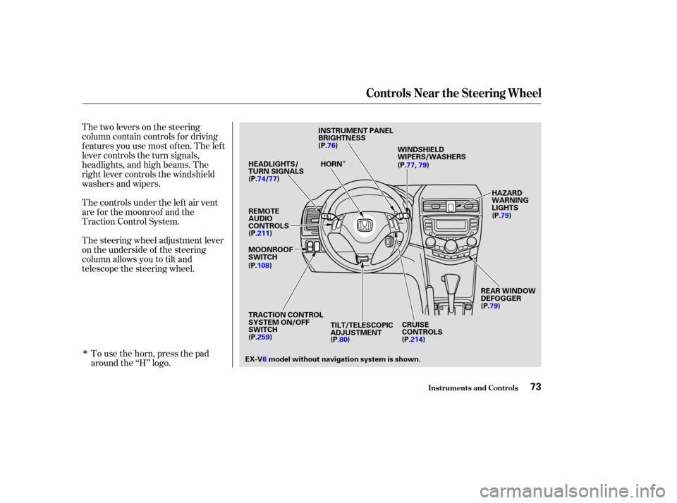 HONDA ACCORD COUPE 2003 CL7 / 7.G Owners Manual Î
Î
Thetwoleversonthesteering
column contain controls f or driving
f eatures you use most of ten. The lef t
lever controls the turn signals,
headlights, and high beams. The
right lever controls th