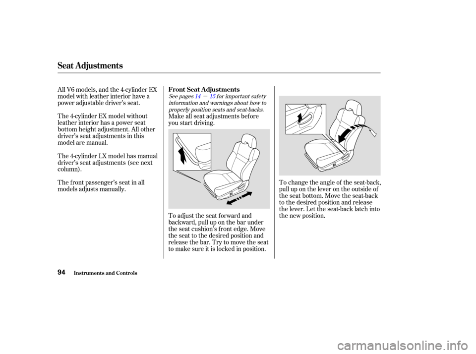 HONDA ACCORD COUPE 2003 CL7 / 7.G Owners Manual µ
To change the angle of the seat-back,
pull up on the lever on the outside of
the seat bottom. Move the seat-back
to the desired position and release
the lever. Let the seat-back latch into
the new