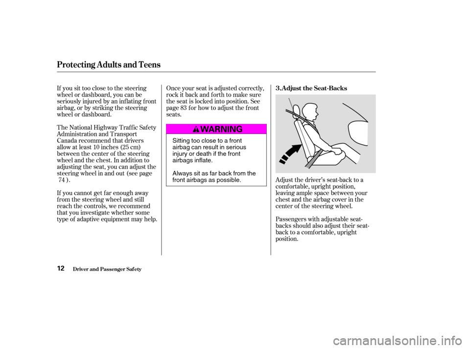 HONDA ACCORD COUPE 2004 CL7 / 7.G Owners Manual If you sit too close to the steering 
wheel or dashboard, you can be
seriously injured by an inf lating f ront
airbag, or by striking the steering
wheel or dashboard. 
The National Highway Traffic Saf