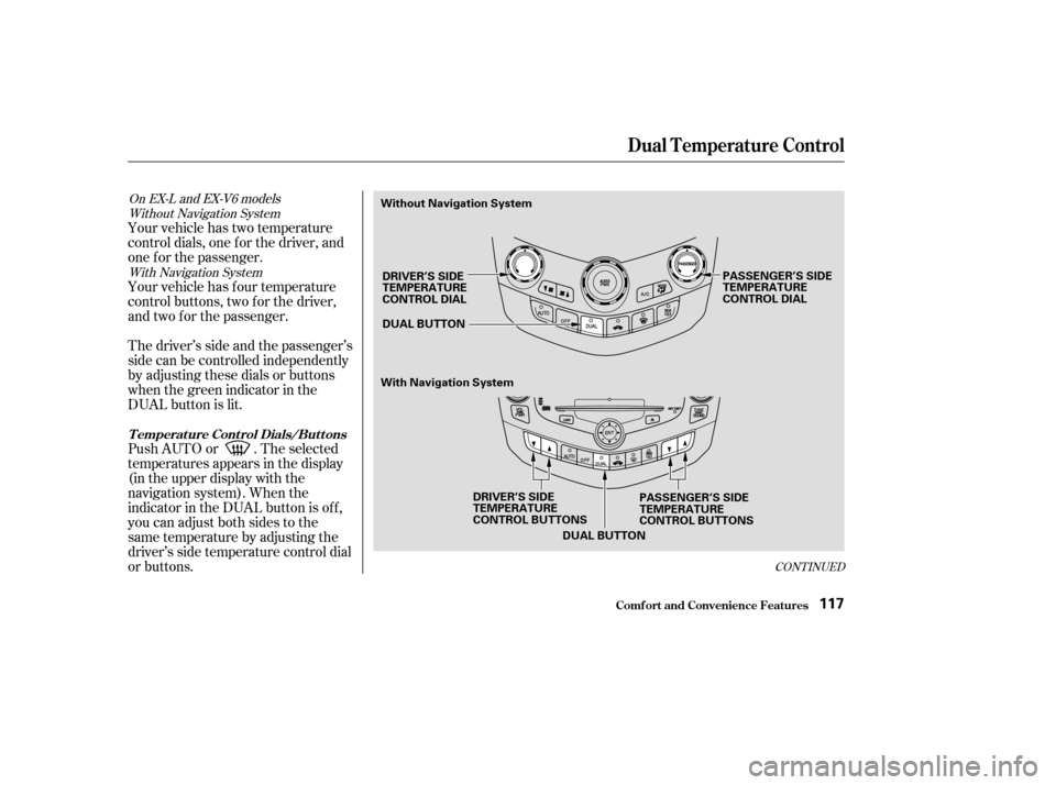 HONDA ACCORD COUPE 2004 CL7 / 7.G User Guide Without Navigation SystemWith Navigation System
On EX-L and EX-V6 models
Your vehicle has two temperature 
control dials, one f or the driver, and
one f or the passenger. 
Your vehicle has four temper