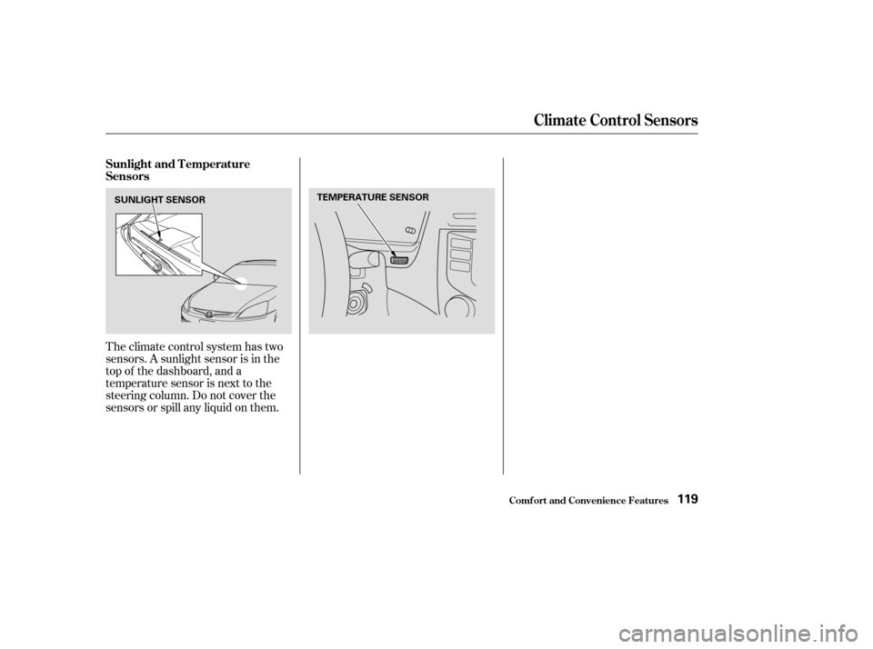 HONDA ACCORD COUPE 2004 CL7 / 7.G User Guide Theclimatecontrolsystemhastwo 
sensors. A sunlight sensor is in the
top of the dashboard, and a
temperature sensor is next to the
steering column. Do not cover the
sensors or spill any liquid on them.