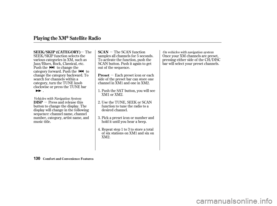 HONDA ACCORD COUPE 2004 CL7 / 7.G Owners Manual µ
µ µ
µ
The
SEEK/SKIP f unction selects the 
various categories in XM, such as
Jazz/Blues, Rock, Classical, etc.
Push the to change the
category f orward. Push the to
change the category backw