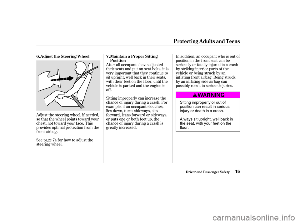 HONDA ACCORD COUPE 2004 CL7 / 7.G Owners Manual Adjust the steering wheel, if needed, 
so that the wheel points toward your
chest, not toward your f ace. This
provides optimal protection f rom the
f ront airbag. 
See page f or how to adjust the 
st