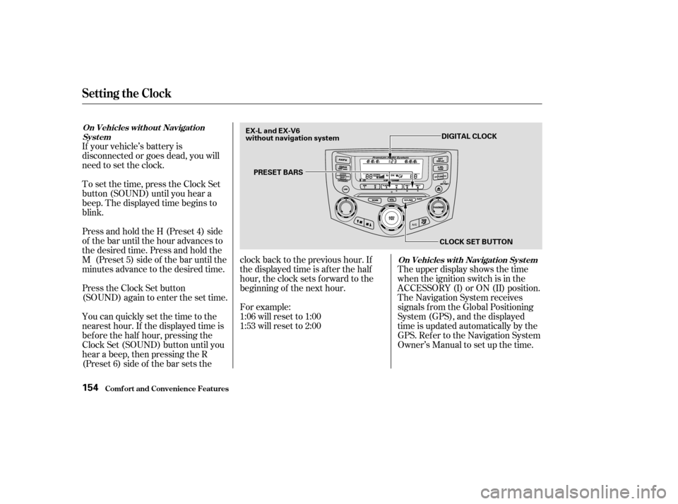 HONDA ACCORD COUPE 2004 CL7 / 7.G Owners Manual If your vehicle’s battery is 
disconnected or goes dead, you will
need to set the clock. 
To set the time, press the Clock Set 
button (SOUND) until you hear a
beep. The displayed time begins to
bli