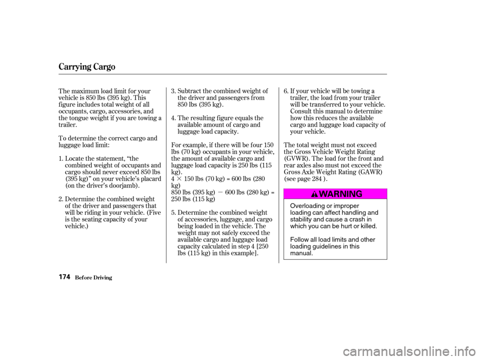 HONDA ACCORD COUPE 2004 CL7 / 7.G Owners Manual ·µ
To determine the correct cargo and 
luggage load limit:
Locate the statement, ‘‘the
combined weight of occupants and
cargo should never exceed 850 lbs
(395 kg)’’ on your vehicle’s pla